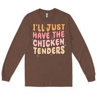 Chestnut i'll just have the chicken tenders Long Sleeve Tee - MaliasSmallBusiness