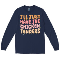 I'll Just Have The Chicken Tenders Long Sleeve Tee | Teevron