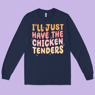 Long Sleeve Tee i'll just have the chicken tenders