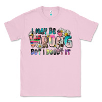 Bubblegum Pink i may be wrong but i doubt it Classic Tee - Zillion Design Studio