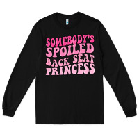 Black somebodys spoiled back seat princess Long Sleeve Tee - MaliasSmallBusiness