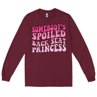 Burgundy somebodys spoiled back seat princess Long Sleeve Tee - MaliasSmallBusiness