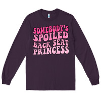 Plum somebodys spoiled back seat princess Long Sleeve Tee - MaliasSmallBusiness