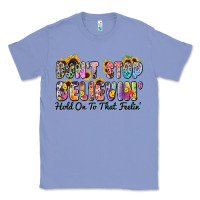 Colony Blue don't stop believin' hold on to that feeling Classic Tee - Zillion Design Studio