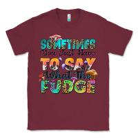 Burgundy sometimes you just have to say what the fudge Classic Tee - Zillion Design Studio