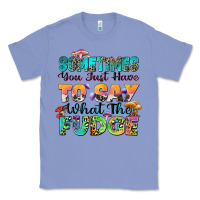 Colony Blue sometimes you just have to say what the fudge Classic Tee - Zillion Design Studio