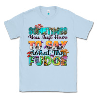 Dusty Blue sometimes you just have to say what the fudge Classic Tee - Zillion Design Studio
