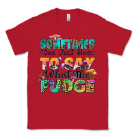 Red sometimes you just have to say what the fudge Classic Tee - Zillion Design Studio