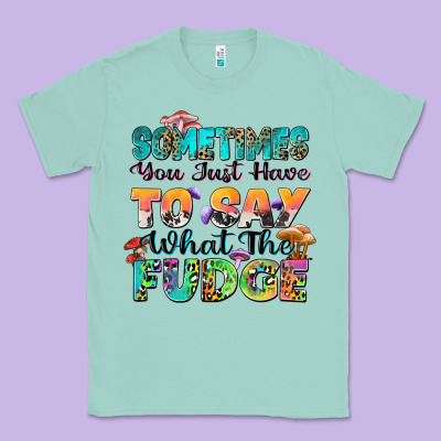 Sometimes You Just Have To Say What The Fudge Classic Tee Designed By Zillion Design Studio
