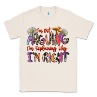 I'm Not Arguing I'm Explaining Why I'm Right Classic Tee | Teevron