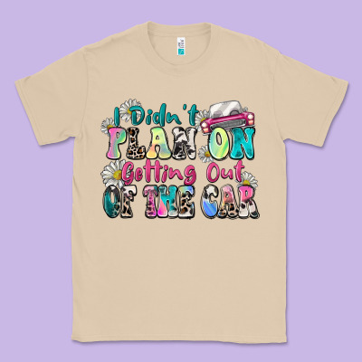 I Didn't Plan On Getting Out Of The Car Classic Tee Designed By Zillion Design Studio