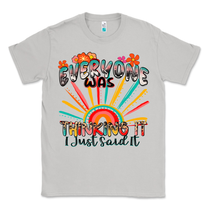 Everyone Was Thinking It I Just Said It Classic Tee by Zillion Design Studio | Teevron