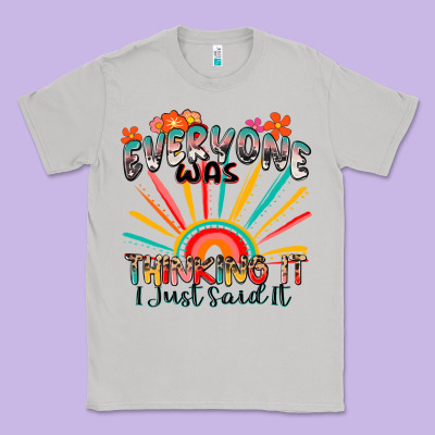 Everyone Was Thinking It I Just Said It Classic Tee Designed By Zillion Design Studio