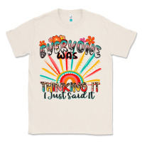 Natural everyone was thinking it i just said it Classic Tee - Zillion Design Studio