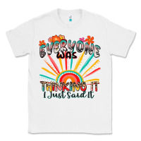 White everyone was thinking it i just said it Classic Tee - Zillion Design Studio