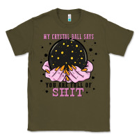 Army Green my crystal ball says you are full of Classic Tee - Zillion Design Studio