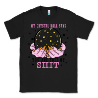 Black my crystal ball says you are full of Classic Tee - Zillion Design Studio