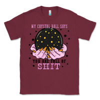 Burgundy my crystal ball says you are full of Classic Tee - Zillion Design Studio
