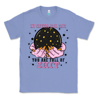 Colony Blue my crystal ball says you are full of Classic Tee - Zillion Design Studio