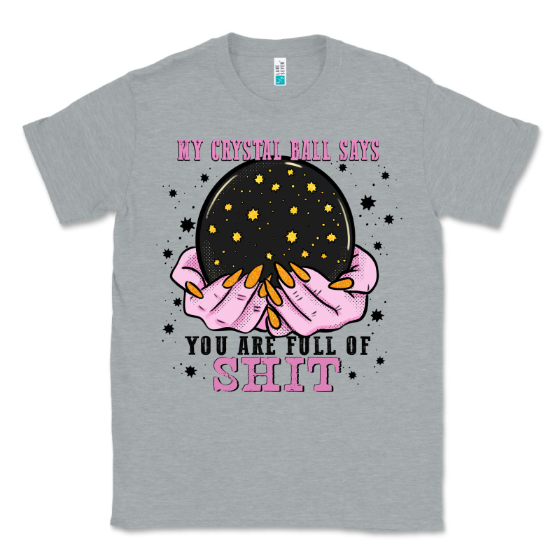 My Crystal Ball Says You Are Full Of Classic Tee by Zillion Design Studio | Teevron