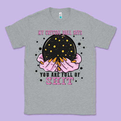 My Crystal Ball Says You Are Full Of Classic Tee Designed By Zillion Design Studio