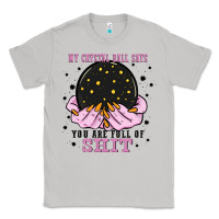Moon Dust my crystal ball says you are full of Classic Tee - Zillion Design Studio