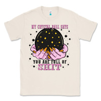 Natural my crystal ball says you are full of Classic Tee - Zillion Design Studio