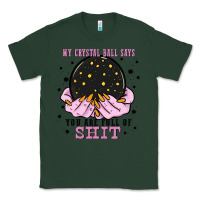 Sports Green my crystal ball says you are full of Classic Tee - Zillion Design Studio
