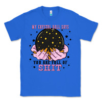 True Royal my crystal ball says you are full of Classic Tee - Zillion Design Studio
