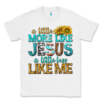 White a little more like jesus a little less like me Classic Tee - texasbilliewilder