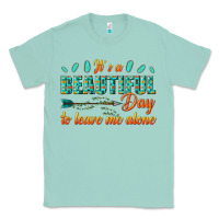 Seafoam its a beautiful day to leave me alone Classic Tee - texasbilliewilder