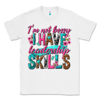 White im not bossy i have leadership skills Classic Tee - texasbilliewilder