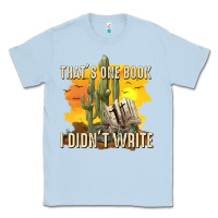 Dusty Blue thats one book i didnt write tbw Classic Tee - texasbilliewilder