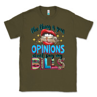 Army Green the thing is your opinions dont pay my bills Classic Tee - texasbilliewilder