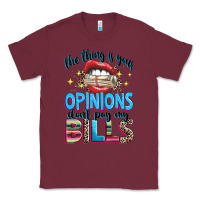 Burgundy the thing is your opinions dont pay my bills Classic Tee - texasbilliewilder