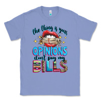 Colony Blue the thing is your opinions dont pay my bills Classic Tee - texasbilliewilder