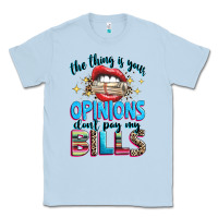 Dusty Blue the thing is your opinions dont pay my bills Classic Tee - texasbilliewilder