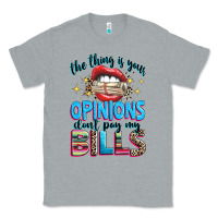 Heather Grey the thing is your opinions dont pay my bills Classic Tee - texasbilliewilder