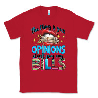 Red the thing is your opinions dont pay my bills Classic Tee - texasbilliewilder