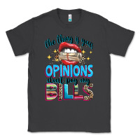 Smoke the thing is your opinions dont pay my bills Classic Tee - texasbilliewilder