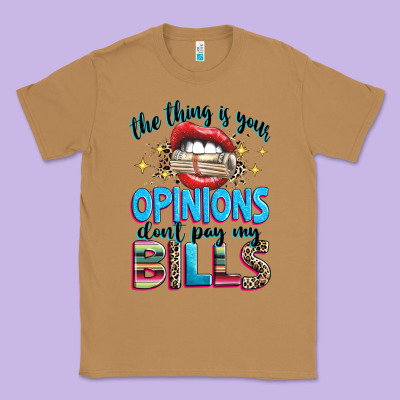 Classic Tee the thing is your opinions dont pay my bills