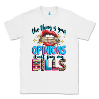 White the thing is your opinions dont pay my bills Classic Tee - texasbilliewilder