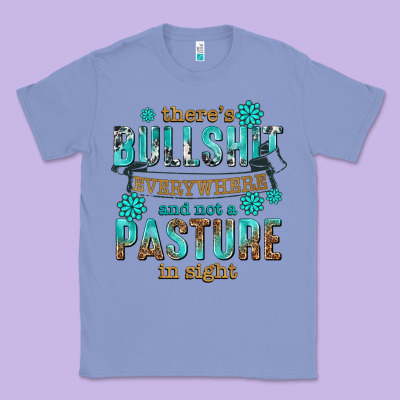 Classic Tee theres bullshit everywhere and not a pasture tbw
