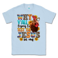 Why Yall Trying To Test The Jesus In Me Classic Tee | Teevron