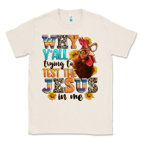 Natural why yall trying to test the jesus in me Classic Tee - texasbilliewilder