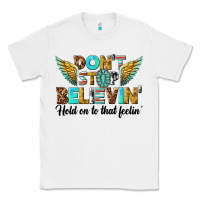 White dont stop believing Classic Tee - texasbilliewilder