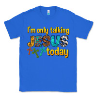 True Royal im only talking jesus today Classic Tee - texasbilliewilder