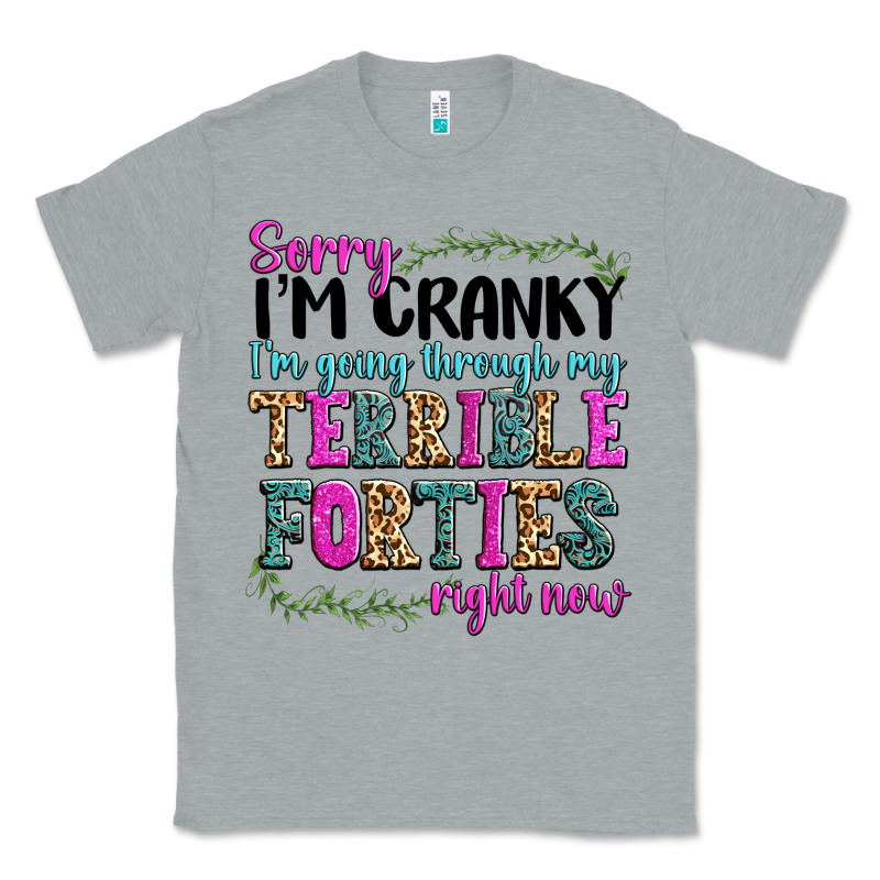 Sorry Im Cranky Im Going Through My Terrible Forti Classic Tee by texasbilliewilder | Teevron