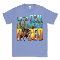 Colony Blue and they call the thing rodeo Classic Tee - texasbilliewilder