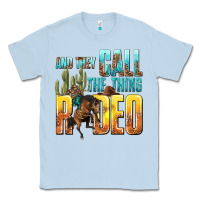 Dusty Blue and they call the thing rodeo Classic Tee - texasbilliewilder